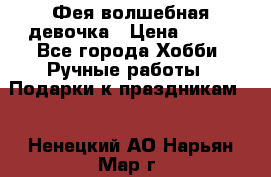 Фея-волшебная девочка › Цена ­ 550 - Все города Хобби. Ручные работы » Подарки к праздникам   . Ненецкий АО,Нарьян-Мар г.